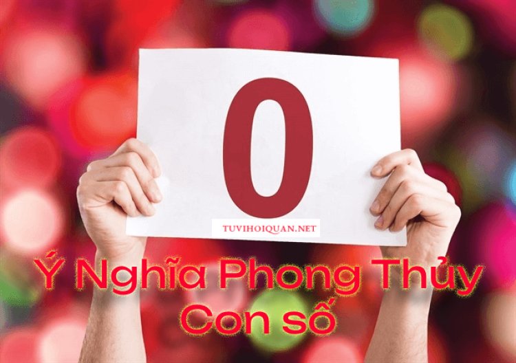 Tìm hiểu ý nghĩa số 0 trong phong thủy