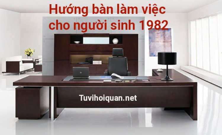 Tuổi nhâm tuất 1982 cho hướng bàn làm việc như thế nào