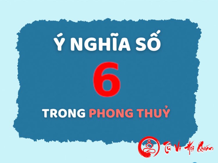 Ý nghĩa số 6 trong phong thủy