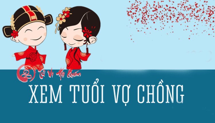 Xem tuổi vợ chồng có hợp nhau về tính cách và làm ăn.