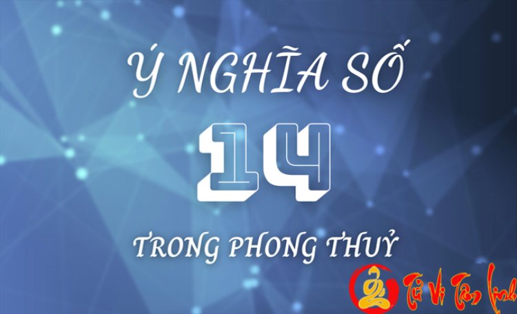 Giải Mã Ý Nghĩa Của Con Số 14 Trong Phong Thủy