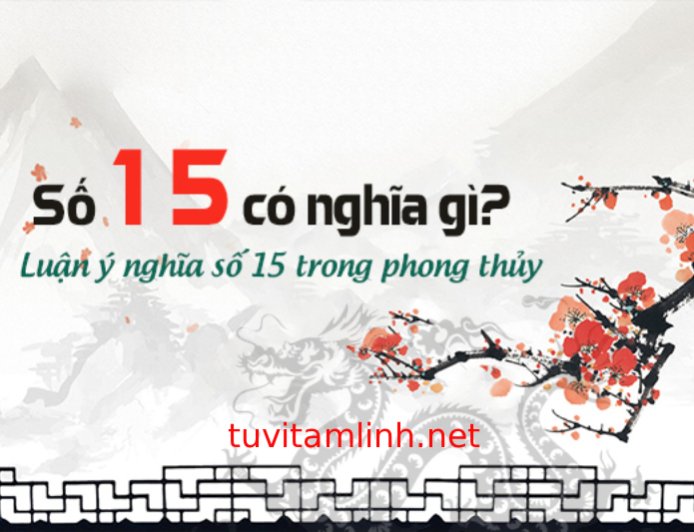 Giải Mã Ý Nghĩa Của Con Số 15 Trong Phong Thủy Chi Tiết Nhất